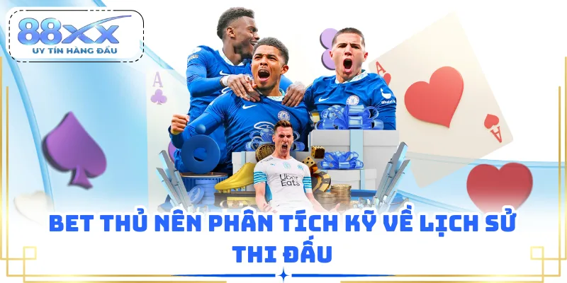 Bet thủ nên phân tích kỹ về lịch sử thi đấu