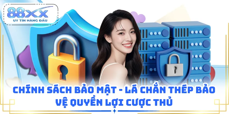 Chính Sách Bảo Mật - Lá Chắn Thép Bảo Vệ Quyền Lợi Cược Thủ