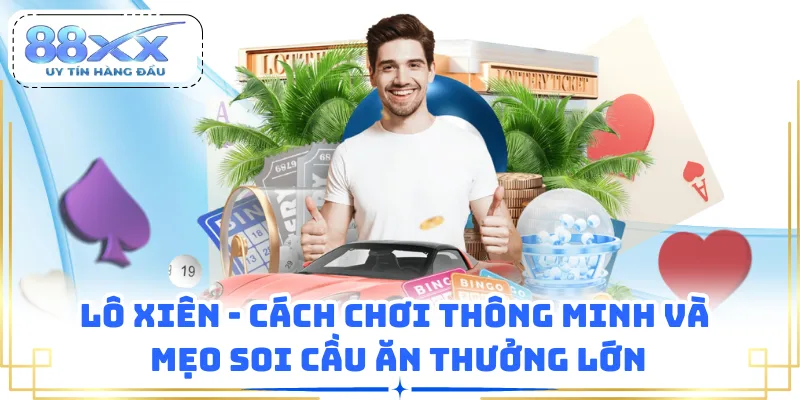 Lô Xiên - Cách Chơi Thông Minh Và Mẹo Soi Cầu Ăn Thưởng Lớn