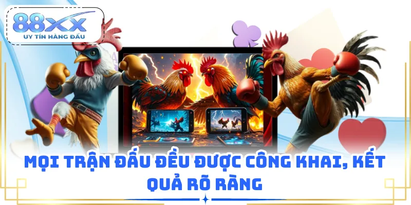 Mọi trận đấu đều được công khai, kết quả rõ ràng