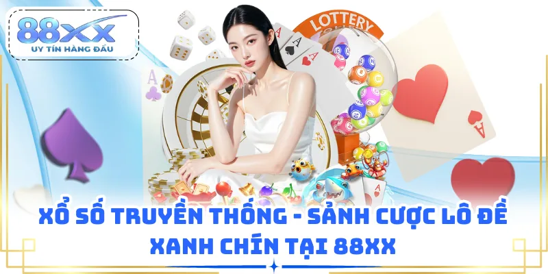 Xổ Số Truyền Thống - Sảnh Cược Lô Đề Xanh Chín Tại 88XX
